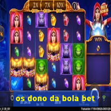 os dono da bola bet